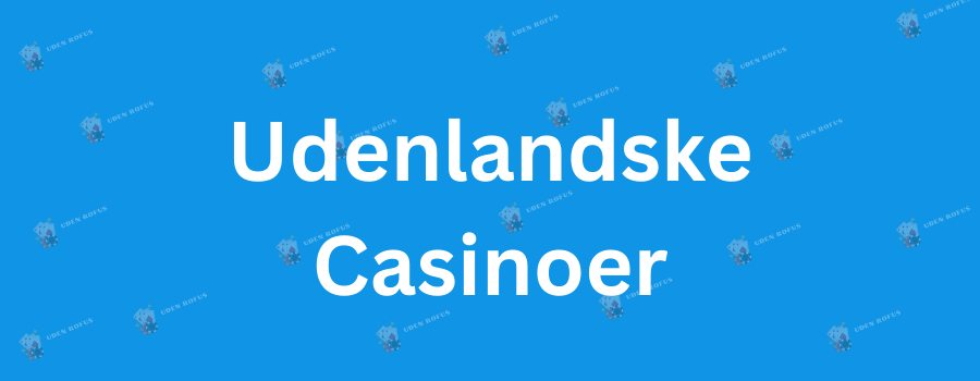 Udenlandske Casino En Guide til Det Bedste Spiloplevelser